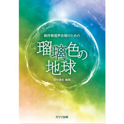 田中達也 無伴奏混声合唱のための 瑠璃色の地球 ／ カワイ出版