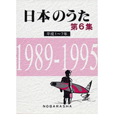 日本のうた 第6集 平成1〜7年 1989−1995 ／ 野ばら社
