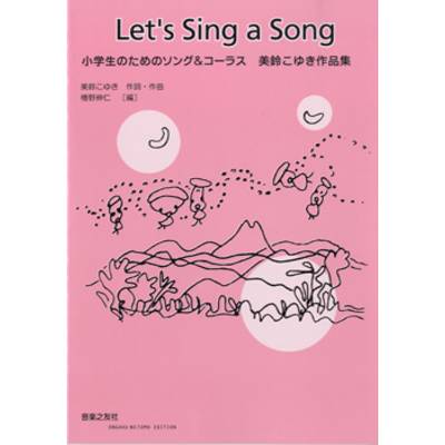 Let’s sing a song 小学生のためのソング＆コーラス 美鈴こゆき作品集 ／ 音楽之友社