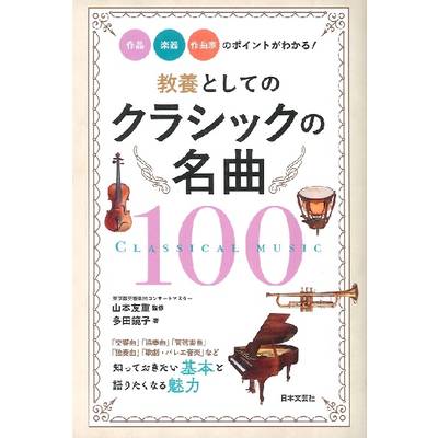 教養としてのクラシックの名曲100 作品・楽器・作曲家のポイントがわかる！ ／ 日本文芸社