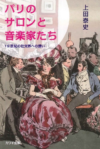上田泰史:「パリのサロンと音楽家たち」19世紀の社交界への誘い ／ カワイ出版