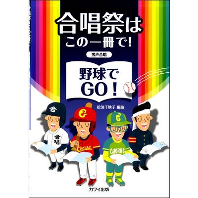 松波千映子:合唱祭はこの一冊で！ 「野球でGO！」 男声合唱 ／ カワイ出版
